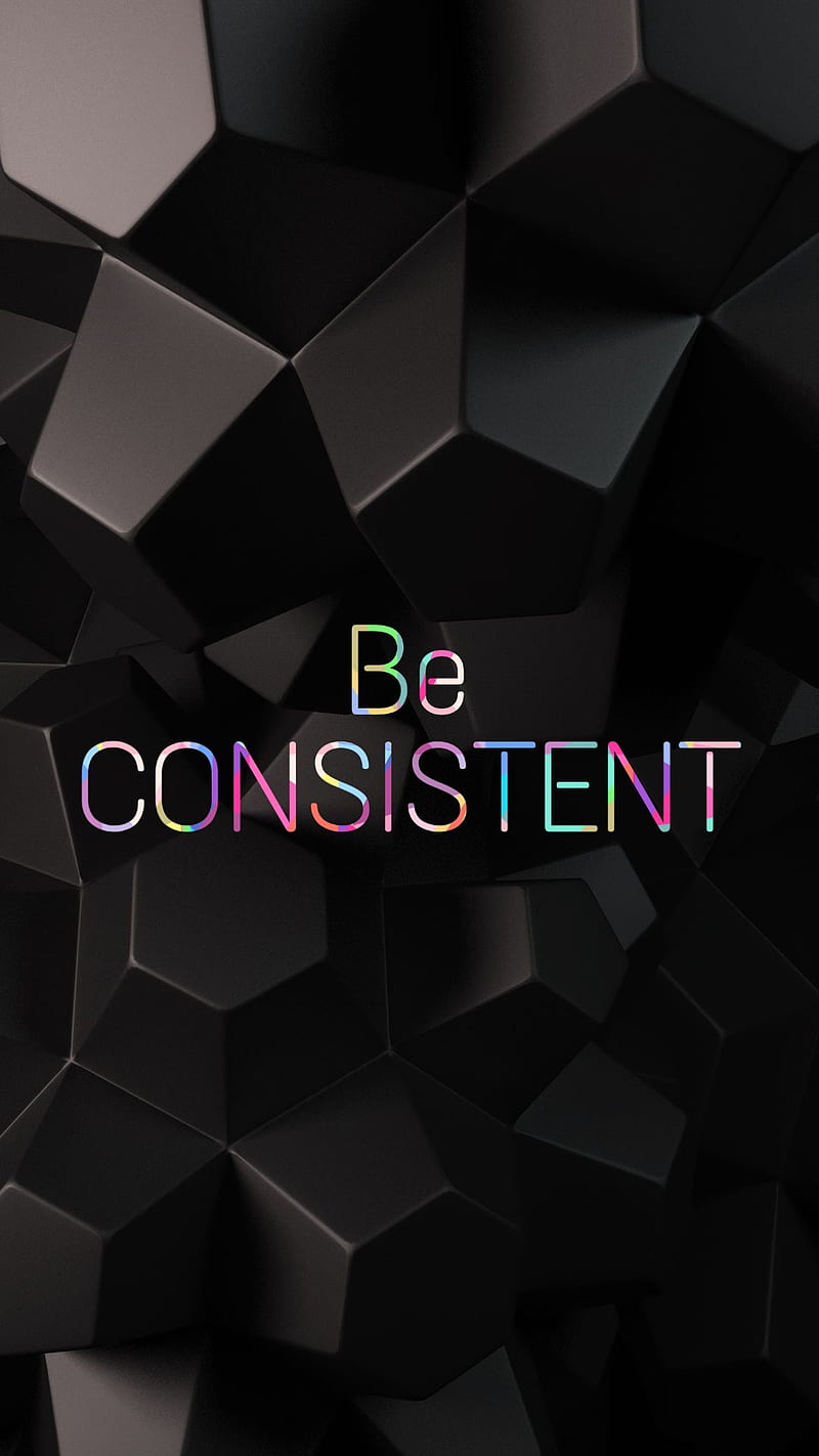 Be Consistent